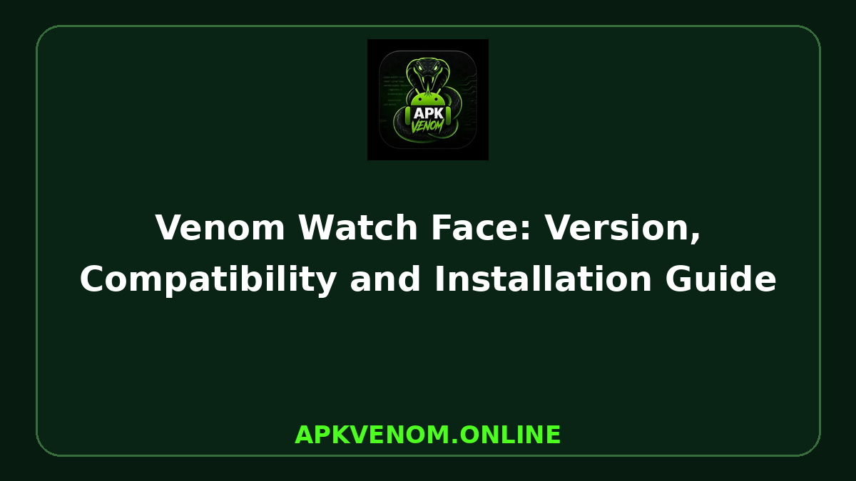 Venom Watch Face: Version, Compatibility and Installation Guide